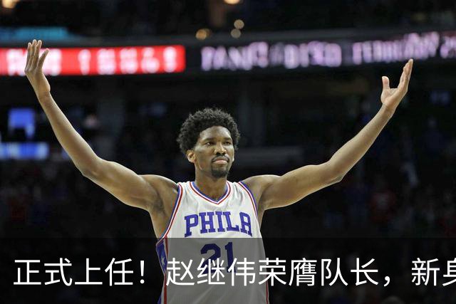 正式上任！赵继伟荣膺队长，新身份亮相