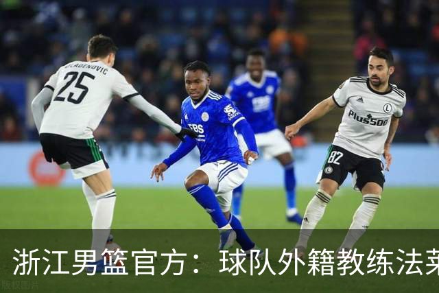 浙江男篮官方：球队外籍教练法莱卡斯将继续担任球队主帅